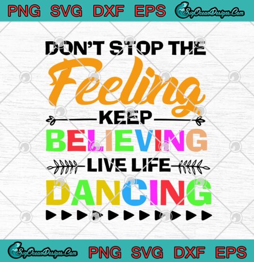 Dont Stop The Feeling Keep Believing Live Life Dancing