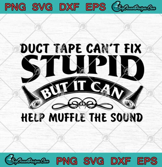Duct Tape Can't Fix Stupid But It Can Help Muffle The Sound Funny SVG ...