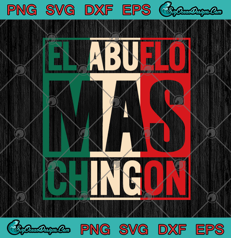 Download El Abuelo Mas Chingon Mexican Grandpa Funny Spanish Father S Day Svg Png Eps Dxf Cricut File Silhouette Art Designs Digital Download