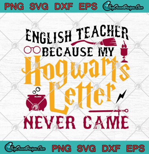 English Teacher Because My Hogwarts Letter Never Came Funny Harry Potter