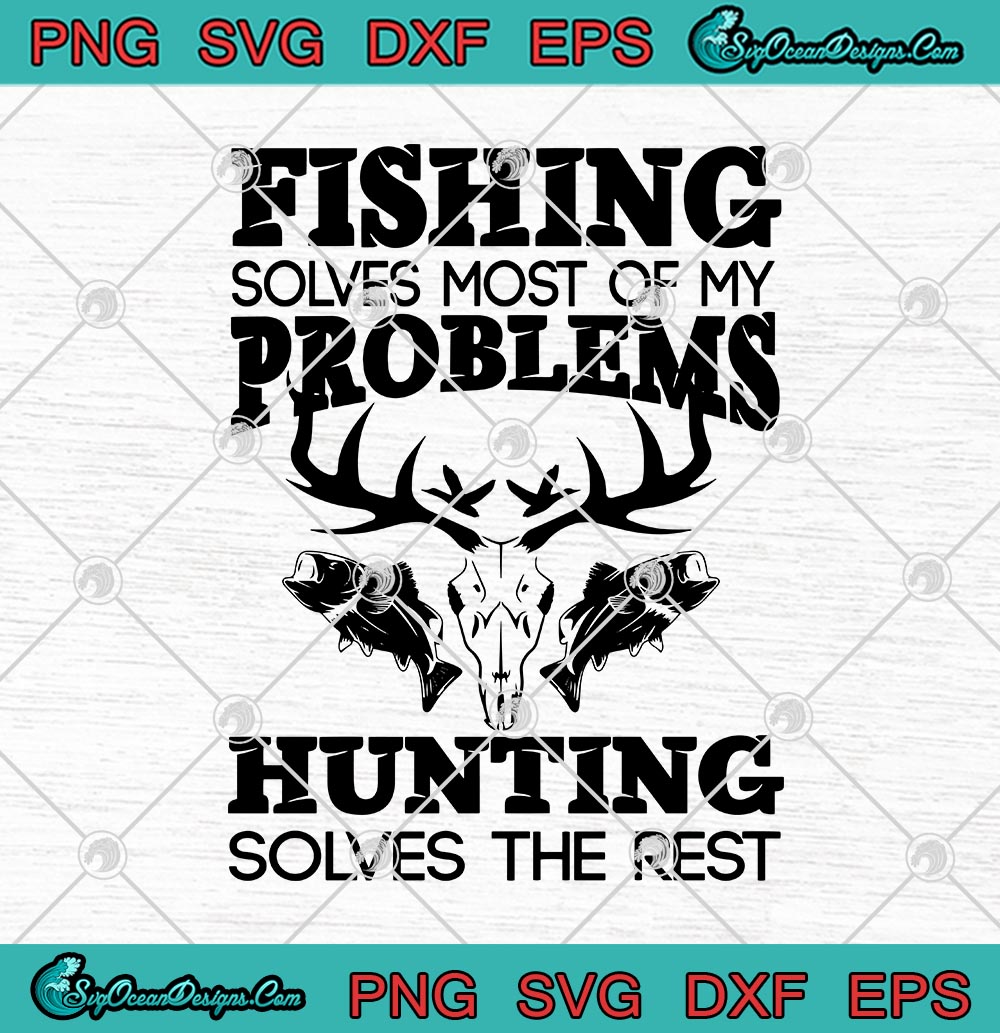 Download Fishing Solves Most Of My Problems Hunting Solves The Rest Svg Png Eps Dxf Cricut File Silhouette Art Svg Png Eps Dxf Cricut Silhouette Designs Digital Download