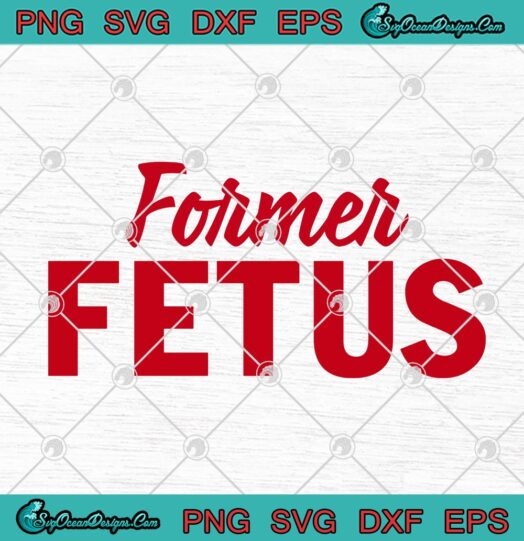 Former Fetus Anti Abortion