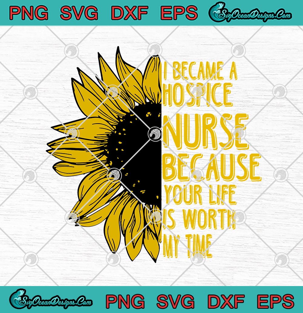 Download Sunflower I Became A Hospice Nurse Because Your Life Is ...