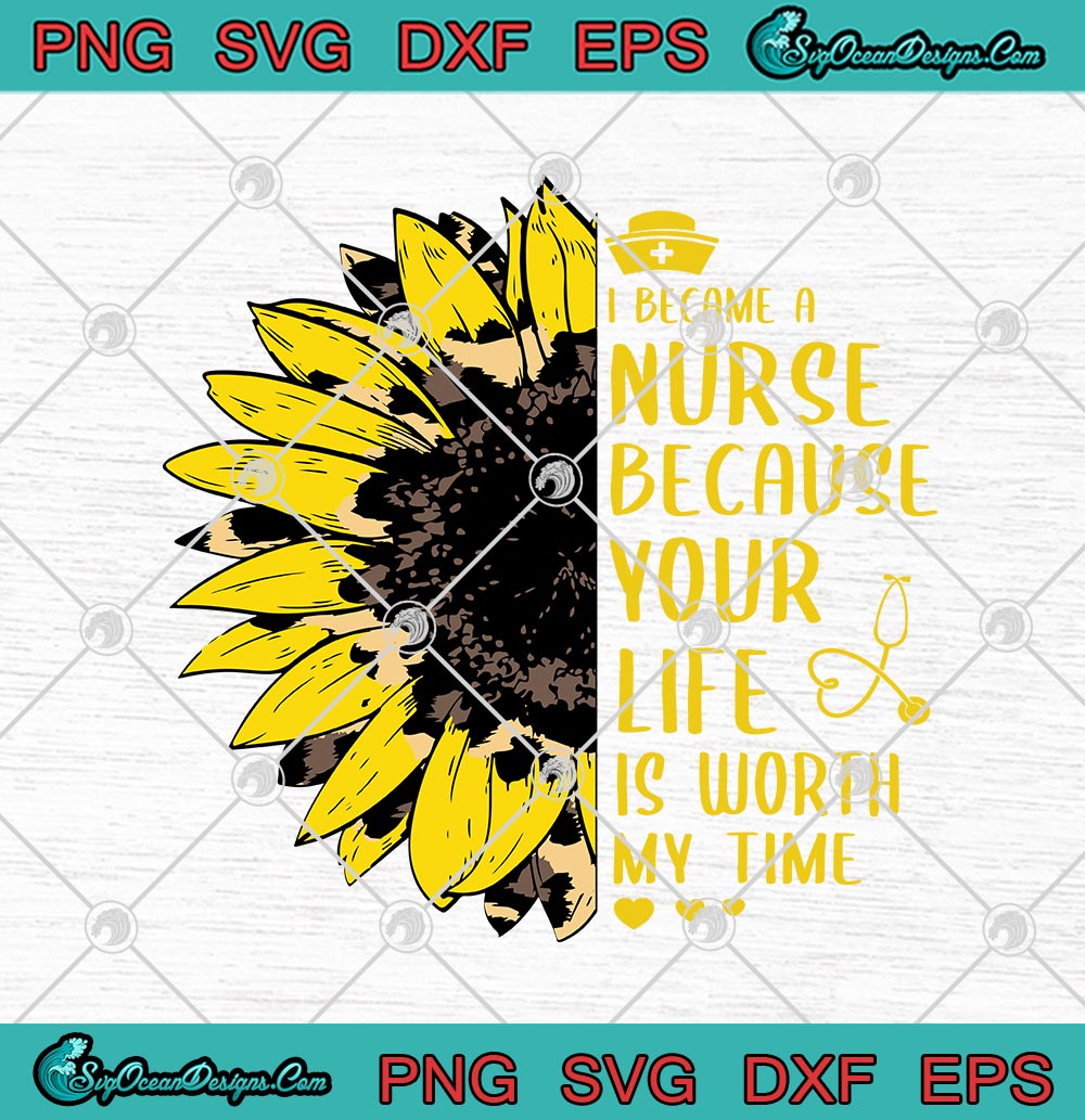 Download Sunflower Nurse I Became A Nurse Because Your Life Is ...