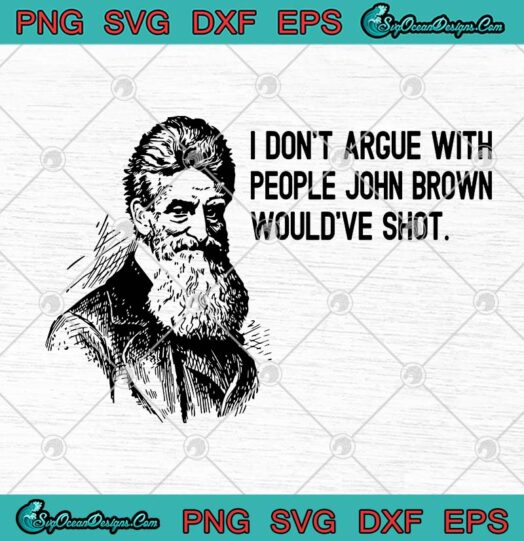 I Dont Argue With People John Brown Wouldve Shot