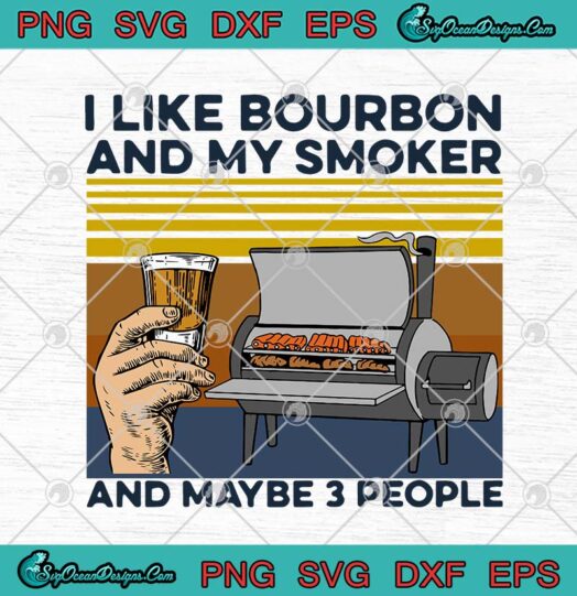 I Like Bourbon And My Smoker And Maybe 3 People