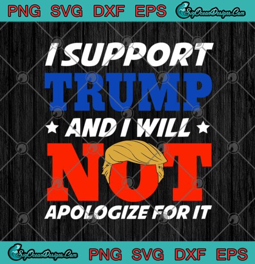 I Support Trump And I Will Not Apologize For It