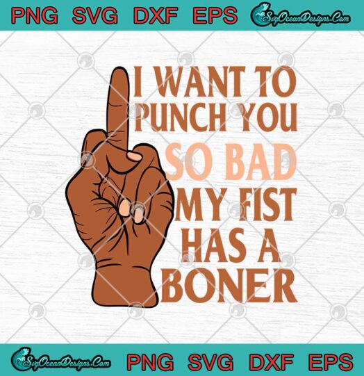 I Want To Punch You So Bad My Fist Has A Boner