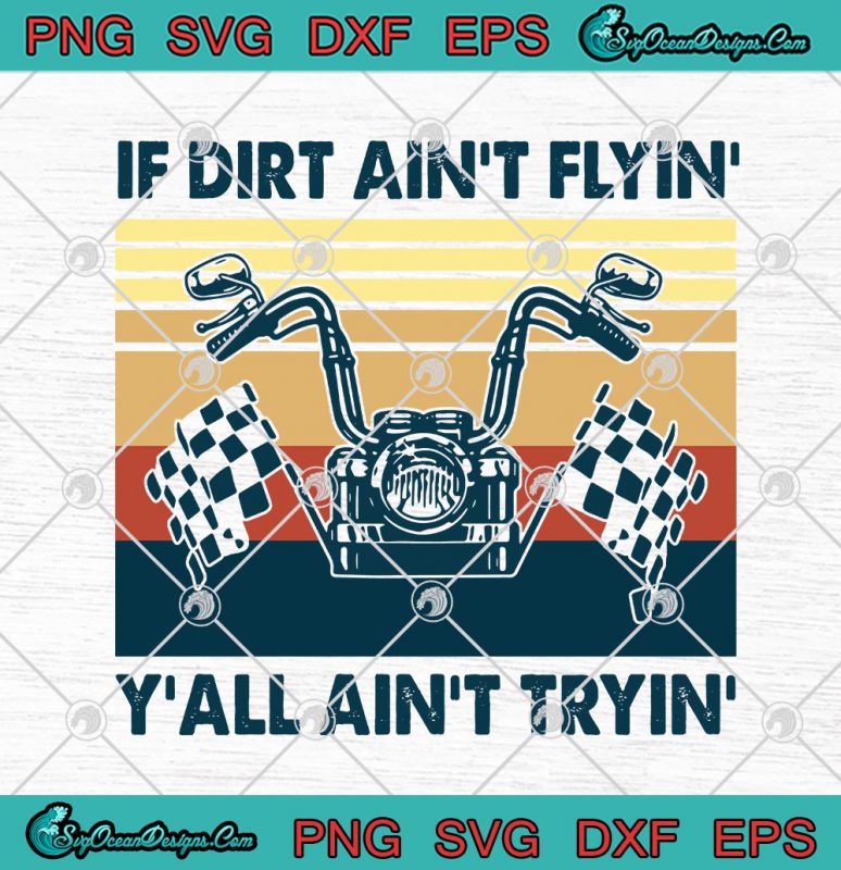 Motorcycle If Dirt Ain't Flyin' Y'all Ain't Tryin' SVG PNG EPS DXF ...