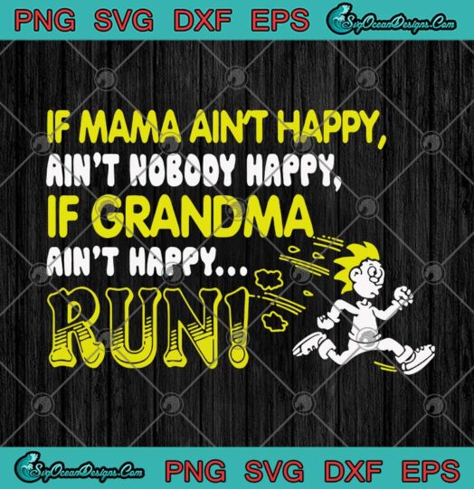 If Mama Aint Happy Aint Nobody Happy If Grandma Aint Happy Run