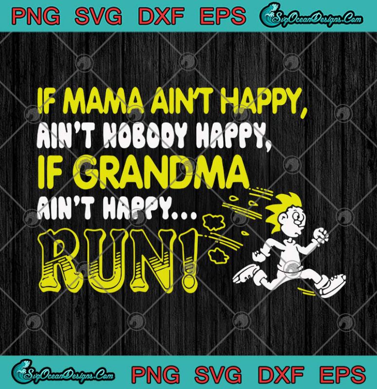 If Mama Ain't Happy Ain't Nobody Happy If Grandma Ain't Happy Run Funny ...