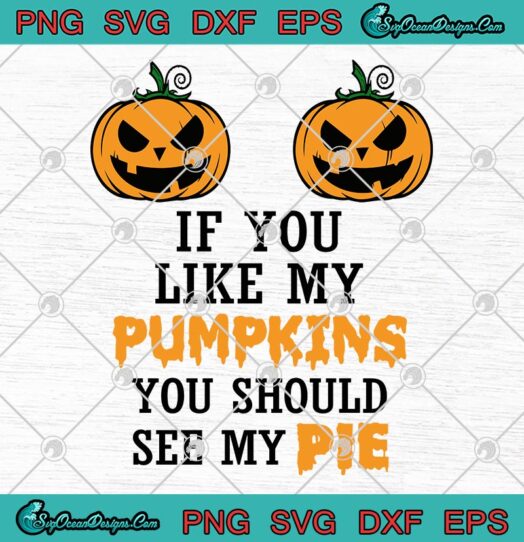 If You Like My Pumpkins You Should See My Pie svg