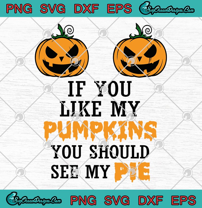 Halloween If You Like My Pumpkins You Should See My Pie SVG PNG EPS DXF ...