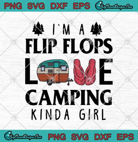 Im A Flip Flops Love Camping Kinda Girl