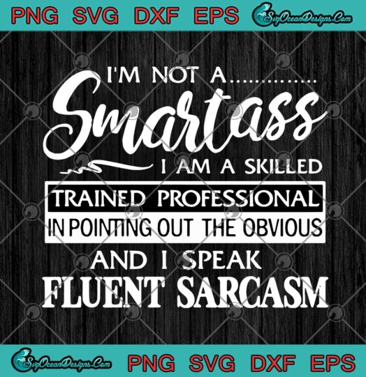 Im Not A Smartass I Am A Skilled Trained Profesional