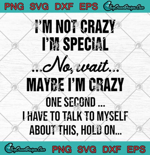 Im Not Crazy Im Special No Wait Maybe Im Crazy svg