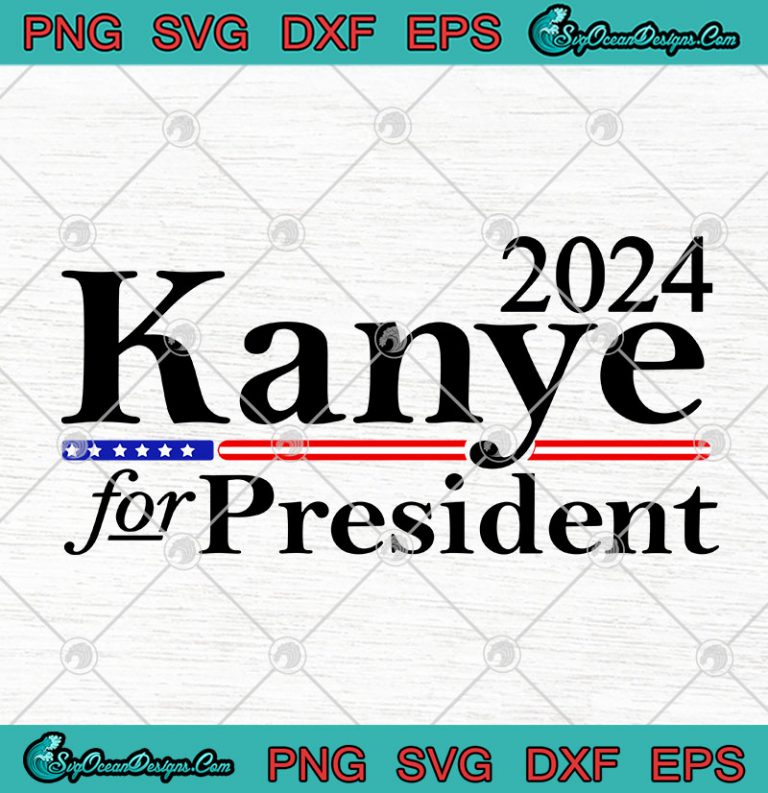 Kanye For President 2024 Funny Election SVG PNG EPS DXF - Kanye 2020 ...