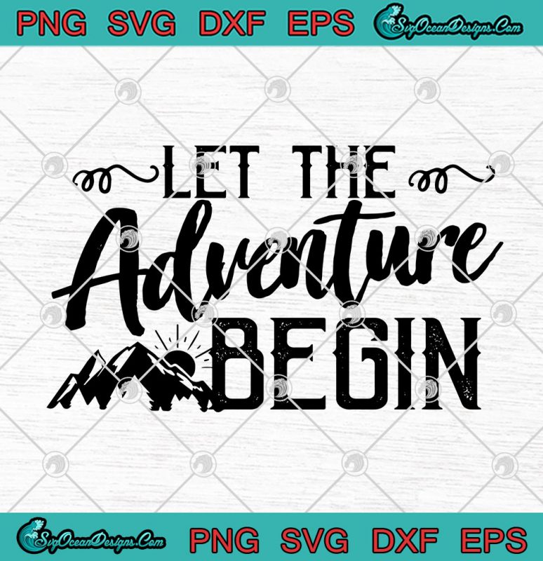 Let The Adventure Begin SVG PNG EPS DXF - Adventure SVG - Travel Lovers ...