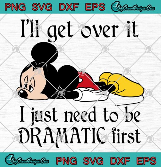Mickey Ill Get Over It I Just Need To Be Dramatic First svg