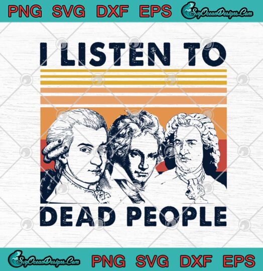 Mozart Beethoven And Bach I Listen To Dead People