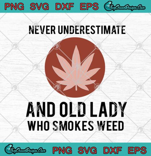 Never Underestimate And Old Lady Who Smokes Weed