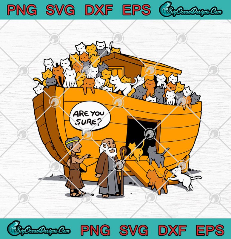 Noah's Ark Cat Are You Sure Funny House Cats SVG PNG EPS DXF Cricut ...