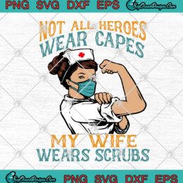 Strong Nurse Not All Heroes Wear Capes My Wife Wears Scrubs Covid 19 SVG PNG EPS DXF - Nurse SVG Cricut File Silhouette Art