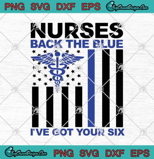 Nurses Back The Blue Ive Got Your Six 1