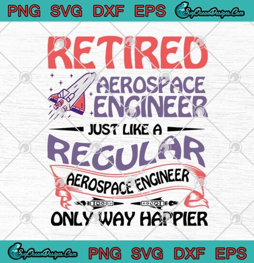 Retired Aerospace Engineer Just Like A Regular Aerospace Engineer Only Way Happier