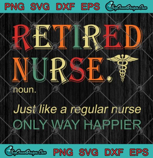Retired Nurse Just Like A Regular Nurse Only Way Happier svg