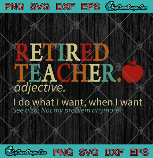 Retired Teacher Adjective I Do What I Want When I Want