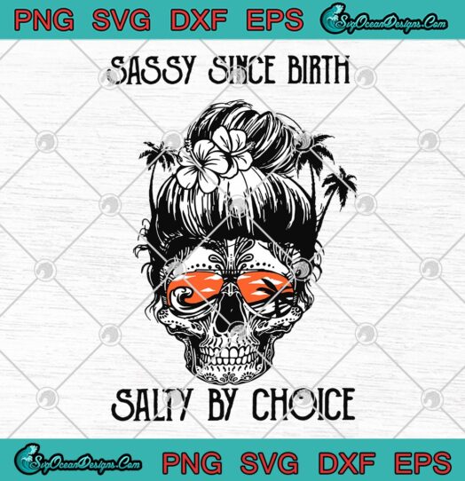Sassy Since Birth Salty by Choice svg