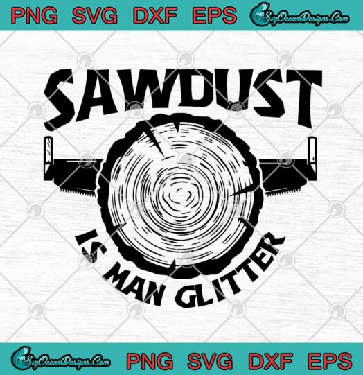Sawdust Is Man Glitter Woodworking Funny Fathers Day