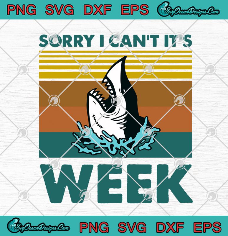 Sorry I Can't It's Week Funny Shark Week SVG PNG EPS DXF Cricut File ...