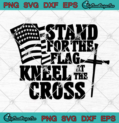 Stand For The Flag Kneel At The Cross American Flag SVG PNG EPS DXF ...