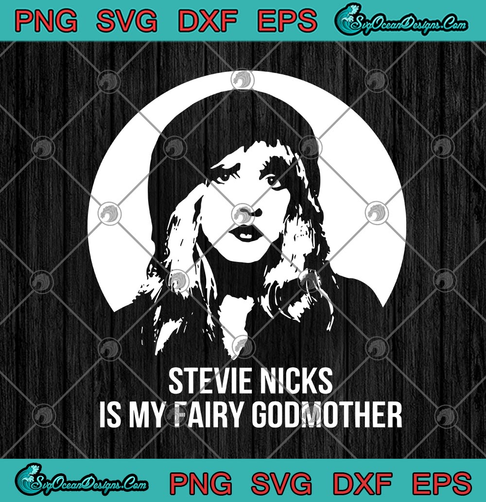 Stevie Nicks Is My Fairy Godmother Svg Png Eps Dxf Music Cricut File Silhouette Art Svg Png Eps Dxf Cricut Silhouette Designs Digital Download