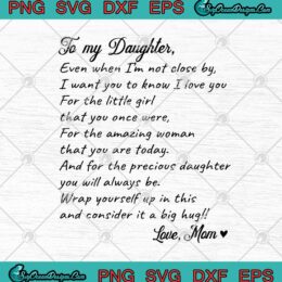 To My Daughter Even When I'm Not Close By I Want You To Know I Love You SVG PNG EPS DXF Cricut File Silhouette Art