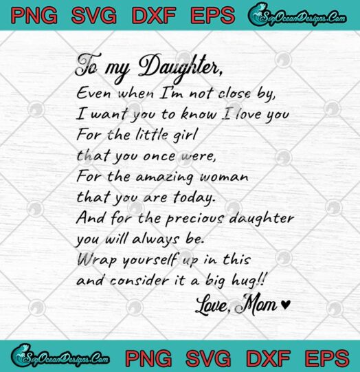 To My Daughter Even When Im Not Close By I Want You To Know I Love You