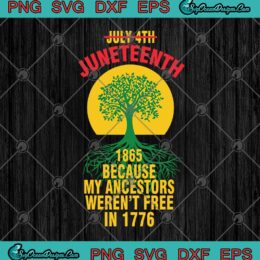 Tree July 4th Juneteenth 1865 Because My Ancestors Weren't Free In 1776 SVG PNG EPS DXF - Juneteenth SVG Cricut File Silhouette Art