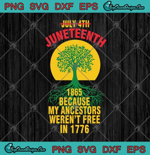 Tree July 4th Juneteenth 1865 Because My Ancestors Werent Free In 1776
