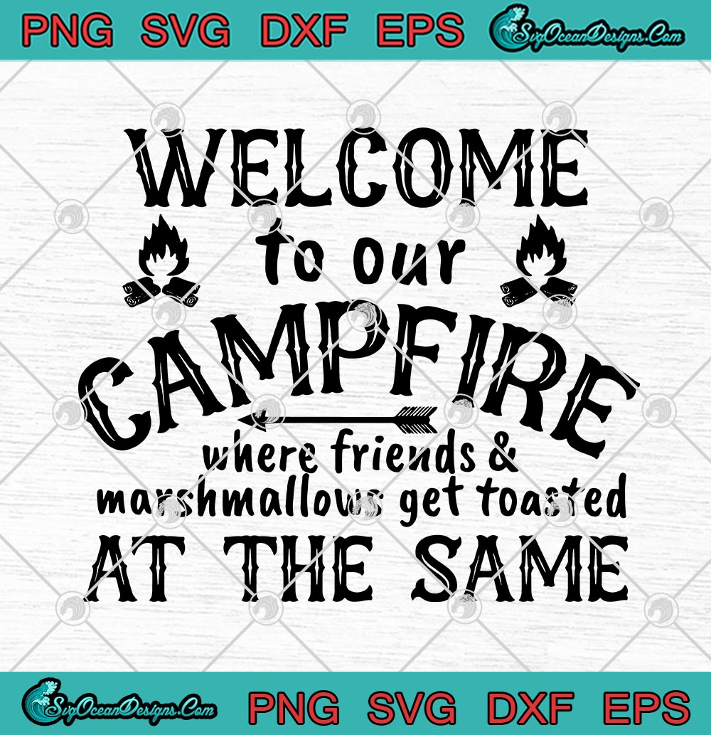 Download Welcome To Our Campfire Where Friends And Marshmallows SVG ...