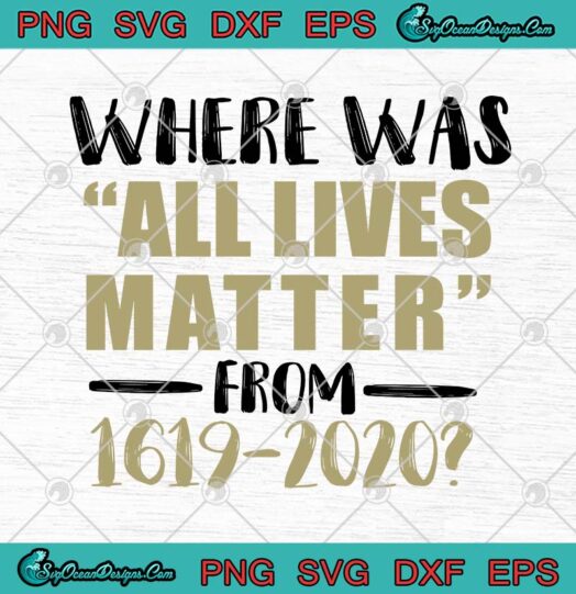Where Was All Lives Matter From 1619 2020