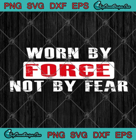 Worn By Force Not By Fear