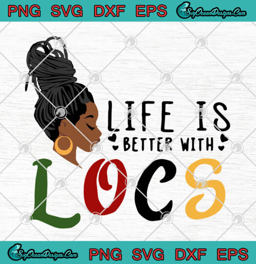Black Girl Melanin Life Is Better With Locs svg