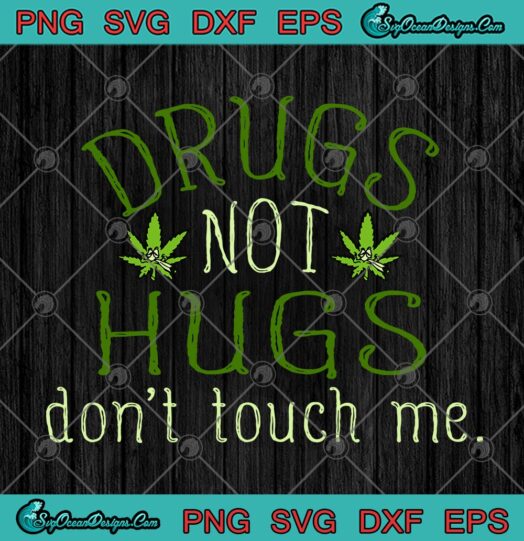 Cannabis Drugs Not Hugs Dont Touch Me