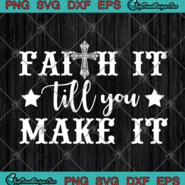 Christian Faith It Till You Make It SVG PNG EPS DXF - Christian Cricut File Silhouette Art Designs For Shirts