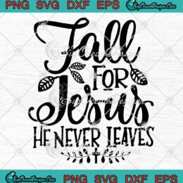 Christian Fall For Jesus He Never Leaves SVG PNG EPS DXF - Christian Lover Cricut File Silhouette Art