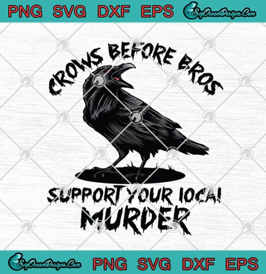 Crows Before Bros Support Your Local Murder