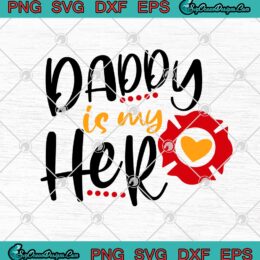 Daddy Is My Hero Firefighter Funny Father's Day Fireman Dad SVG PNG EPS DXF Cricut File Silhouette Art