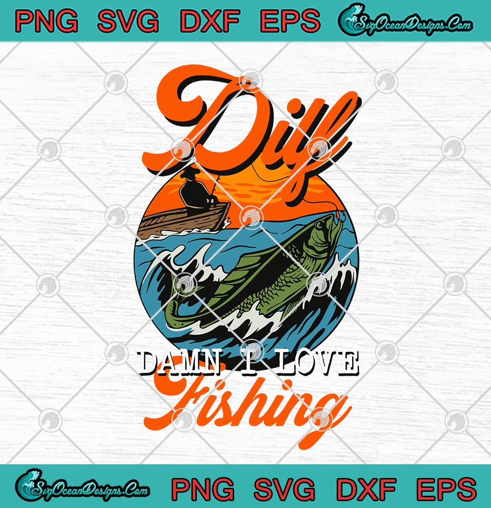 Dilf Damn I Love Fishing Funny Fisherman SVG PNG EPS DXF Fishing Lover Cricut File Silhouette Art